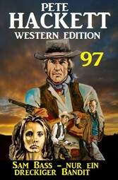 Sam Bass - nur ein dreckiger Bandit: Pete Hackett Western Edition 97