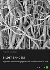 Bildet Banden! Argumentationshilfen gegen eine schülerfeindliche Schule