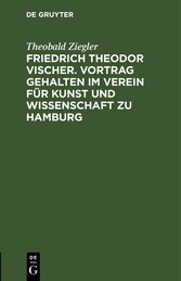 Friedrich Theodor Vischer. Vortrag gehalten im Verein für Kunst und Wissenschaft zu Hamburg