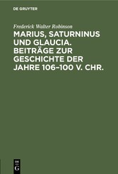 Marius, Saturninus und Glaucia. Beiträge zur Geschichte der Jahre 106-100 v. Chr.