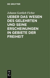 Ueber das Wesen des Gelehrten und seine Erscheinungen in Gebiete der Freiheit