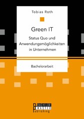 Green IT - Status Quo und Anwendungsmöglichkeiten in Unternehmen