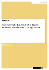 Ausbeuterische Kinderarbeit in Indien. Probleme, Ursachen und Lösungsansätze