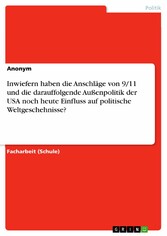 Inwiefern haben die Anschläge von 9/11 und die darauffolgende Außenpolitik der USA noch heute Einfluss auf politische Weltgeschehnisse?