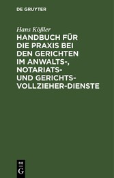 Handbuch fu?r die Praxis bei den Gerichten im Anwalts-, Notariats- und Gerichtsvollzieher-Dienste