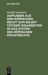 Aufgaben aus dem römischen Recht zum selbst tätigen Einarbeiten in das System des römischen Privatrechts