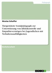 Tiergestützte Sozialpädagogik zur Unterstützung von Affektkontrolle und  Empathievermögen bei Jugendlichen mit Verhaltensauffälligkeiten