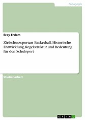 Zielschusssportart Basketball. Historische Entwicklung, Regelstruktur und Bedeutung für den Schulsport