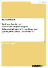 Businessplan für eine Unternehmensgründung im Lebensmittelbereich. Vermarktung von gefriergetrockneten Gemüsesnacks