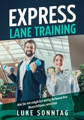 Express Lane Training - Wie Sie mit möglichst wenig Aufwand ihre Wunschfitness erreichen