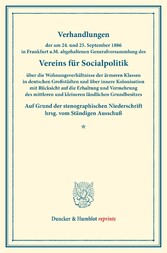 Verhandlungen der am 24. und 25. September 1886 in Frankfurt a.M. abgehaltenen Generalversammlung des Vereins für Socialpolitik über die Wohnungsverhältnisse der ärmeren Klassen in deutschen Großstädten