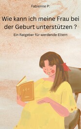 Wie kann ich meine Frau bei der Geburt unterstützen?