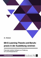 Mit E-Learning Theorie und Berufspraxis in der Ausbildung vereinen. Potenziale hybrider Intelligenz zur Förderung von Lernortkooperationen