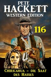 Chiricahua - Die Saat des Hasses: Pete Hackett Western Edition 116