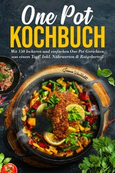 One Pot Kochbuch: Mit 150 leckeren und einfachen One Pot Gerichten aus einem Topf!