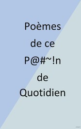 Poèmes de ce P@#-!n de Quotidien