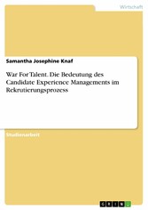 War For Talent. Die Bedeutung des Candidate Experience Managements im Rekrutierungsprozess