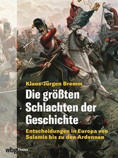 Die größten Schlachten der Geschichte. Entscheidungen in Europa von Salamis bis zu den Ardennen