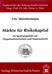 Märkte für Risikokapital im Spannungsfeld von Organisationsfreiheit und Staatsaufsicht.