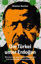 Die Türkei unter Erdo?an. Wie sich das Land von der Demokratie und vom Westen verabschiedet hat