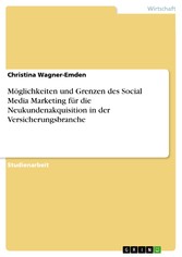 Möglichkeiten und Grenzen des Social Media Marketing für die Neukundenakquisition in der Versicherungsbranche