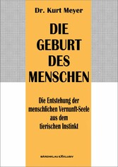 Die Geburt des Menschen - Die Entstehung der menschlichen Vernunft-Seele aus dem tierischen Instinkt