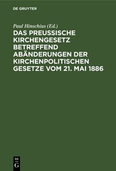 Das preußische Kirchengesetz betreffend Abänderungen der kirchenpolitischen Gesetze vom 21. Mai 1886