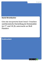 Give me not poverty least I steal - Ursachen und literarische Darstellung der Kriminalität im 17. und 18. Jh, untersucht an Moll Flanders