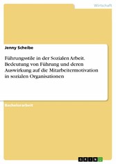 Führungsstile in der Sozialen Arbeit. Bedeutung von Führung und deren Auswirkung auf die Mitarbeitermotivation in sozialen Organisationen