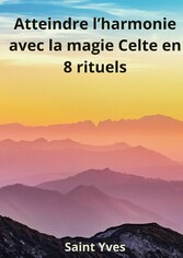 Atteindre l&apos;Harmonie avec la Magie Celte en 8 Rituels