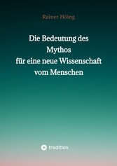 Die Bedeutung des Mythos für eine neue Wissenschaft vom Menschen