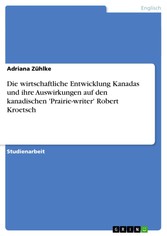 Die wirtschaftliche Entwicklung Kanadas und ihre Auswirkungen auf den kanadischen 'Prairie-writer' Robert Kroetsch