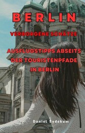 Verborgene Schätze: Ausflugstipps abseits der Touristenpfade in Berlin