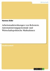 Arbeitsmarktwirkungen von Robotern. Automatisierungspotentiale und Wirtschaftspolitische Maßnahmen