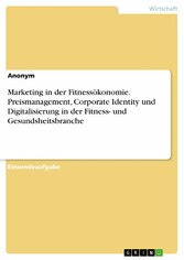 Marketing in der Fitnessökonomie. Preismanagement, Corporate Identity und Digitalisierung in der Fitness- und Gesundsheitsbranche