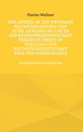 Der Artikel 48 der Weimarer Reichsverfassung und seine Anwendung unter der Reichspräsidentschaft Friedrich Eberts im Vergleich zur Reichspräsidentschaft Paul von Hindenburgs