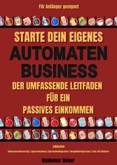 Starte dein eigenes Snack-Automaten-Business Der Umfassende Leitfaden für ein Passives Einkommen | Inklusive Automatenmietvertrag, Lagerverwaltung, Beispielkonfiguration, Liste mit Händlern