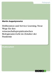 Deliberation und Service Learning. Neue Wege für den wissenschaftspropädeutischen Biologieunterricht im Zeitalter der Pandemie