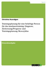 Trainingsplanung für eine beliebige Person für das Ausdauertraining. Diagnose, Zielsetzung/Prognose und Trainingsplanung Mesozyklus