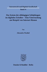 Das System der abhängigen Schöpfungen im digitalen Zeitalter - Eine Untersuchung am Beispiel von Internet-Memen.