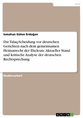 Die Talaq-Scheidung vor deutschen Gerichten nach dem gemeinsamen Heimatrecht der Eheleute. Aktueller Stand und kritische Analyse der deutschen Rechtsprechung