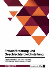 Frauenförderung und Geschlechtergleichstellung. Arbeitszeitmodelle und deren Potenzial zur Förderung der Karriere von Frauen