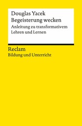 Begeisterung wecken. Anleitung zu transformativem Lehren und Lernen. Reclam Bildung und Unterricht