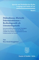 Föderalismus-Rhetorik-Dekonstruktionen - Rechtsdogmatik als Literaturdogmatik.