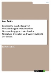 Polizeiliche Bearbeitung von Versammlungen zwischen dem Versammlungsgesetz des Landes Nordrhein-Westfalen und weiterem Recht der Polizei