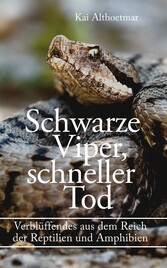 Schwarze Viper, schneller Tod. Verblüffendes aus dem Reich der Reptilien und Amphibien