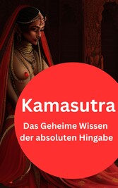 Kamasutra:  Das Geheime Wissen der absoluten Hingabe