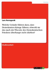 Welche Gründe führen dazu, dass Demokratien Kriege führen, obwohl sie das nach der Theorie des Demokratischen Friedens überhaupt nicht dürften?