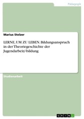 LERNE, UM ZU LEBEN. Bildungsanspruch in der  Theoriegeschichte der Jugendarbeit/-bildung