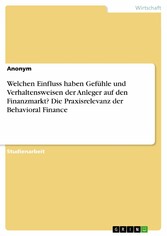 Welchen Einfluss haben Gefühle und Verhaltensweisen der Anleger auf den Finanzmarkt? Die Praxisrelevanz der Behavioral Finance